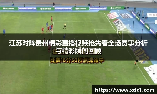 江苏对阵贵州精彩直播视频抢先看全场赛事分析与精彩瞬间回顾