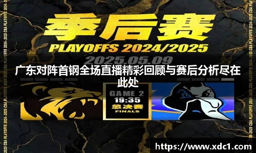 广东对阵首钢全场直播精彩回顾与赛后分析尽在此处