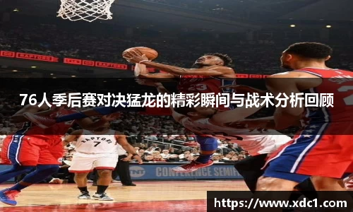 76人季后赛对决猛龙的精彩瞬间与战术分析回顾
