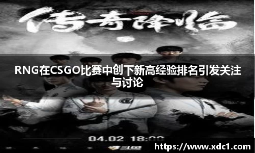 RNG在CSGO比赛中创下新高经验排名引发关注与讨论